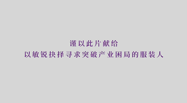 謹(jǐn)以此片獻(xiàn)給以敏銳抉擇尋求突破產(chǎn)業(yè)困局的服裝人